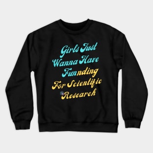 girls just wanna have funding for scientific research Crewneck Sweatshirt